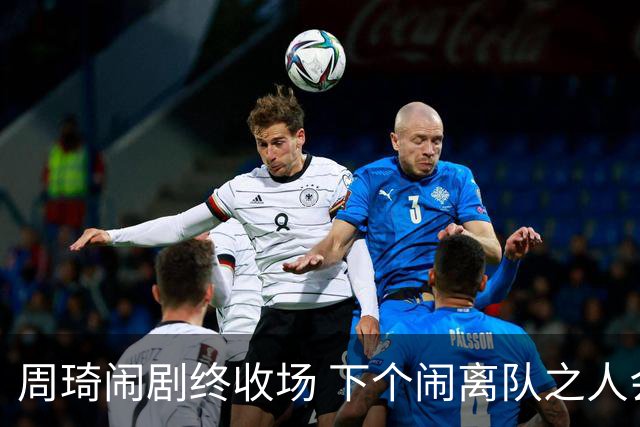 周琦闹剧终收场 下个闹离队之人会受优待吗？